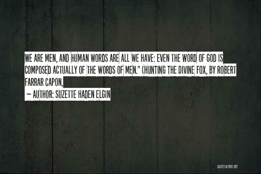 Suzette Haden Elgin Quotes: We Are Men, And Human Words Are All We Have: Even The Word Of God Is Composed Actually Of The