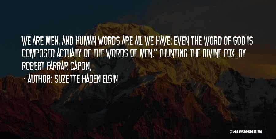 Suzette Haden Elgin Quotes: We Are Men, And Human Words Are All We Have: Even The Word Of God Is Composed Actually Of The