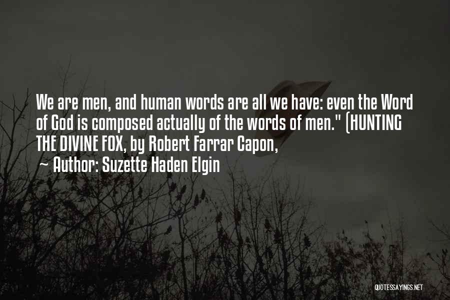 Suzette Haden Elgin Quotes: We Are Men, And Human Words Are All We Have: Even The Word Of God Is Composed Actually Of The