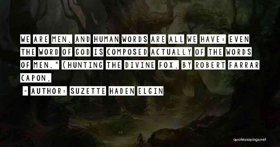 Suzette Haden Elgin Quotes: We Are Men, And Human Words Are All We Have: Even The Word Of God Is Composed Actually Of The