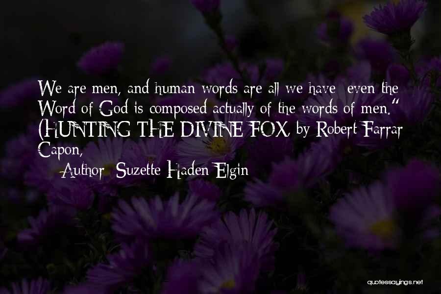 Suzette Haden Elgin Quotes: We Are Men, And Human Words Are All We Have: Even The Word Of God Is Composed Actually Of The