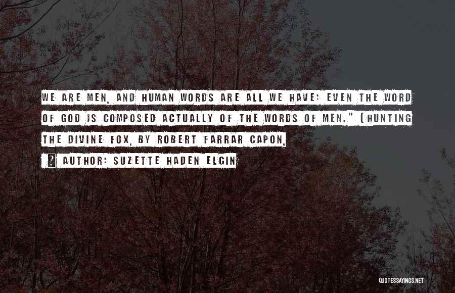 Suzette Haden Elgin Quotes: We Are Men, And Human Words Are All We Have: Even The Word Of God Is Composed Actually Of The