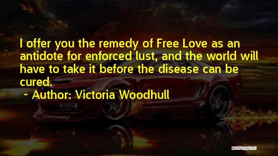 Victoria Woodhull Quotes: I Offer You The Remedy Of Free Love As An Antidote For Enforced Lust, And The World Will Have To