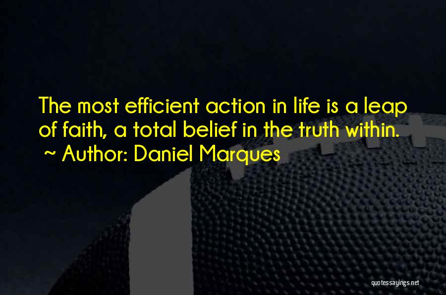 Daniel Marques Quotes: The Most Efficient Action In Life Is A Leap Of Faith, A Total Belief In The Truth Within.