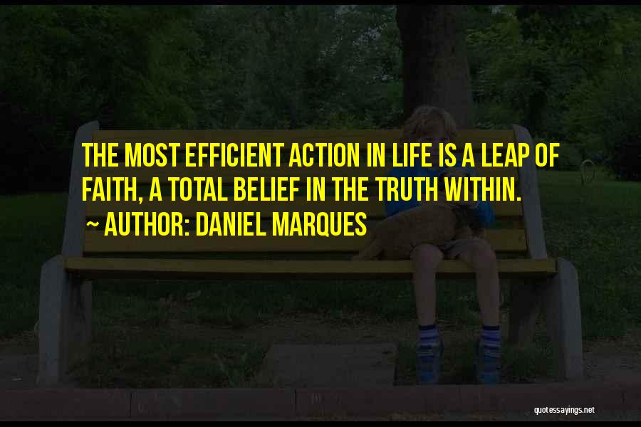 Daniel Marques Quotes: The Most Efficient Action In Life Is A Leap Of Faith, A Total Belief In The Truth Within.