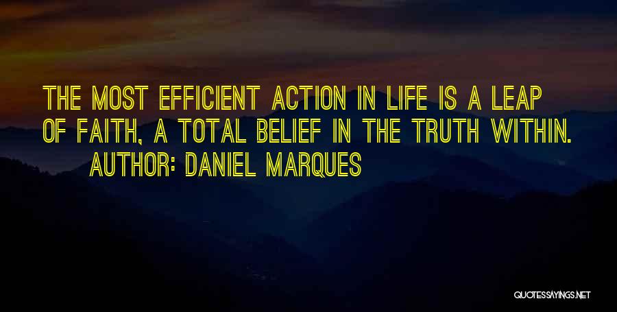 Daniel Marques Quotes: The Most Efficient Action In Life Is A Leap Of Faith, A Total Belief In The Truth Within.