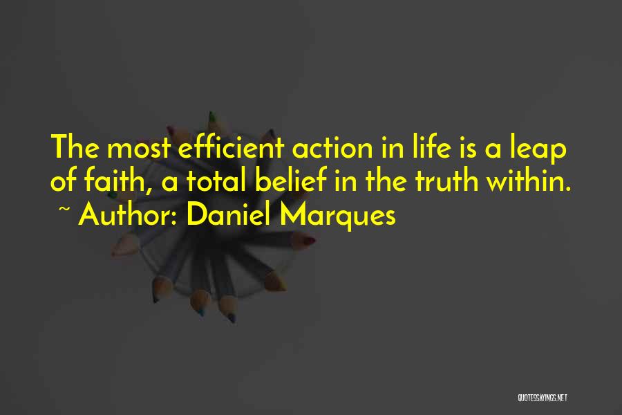 Daniel Marques Quotes: The Most Efficient Action In Life Is A Leap Of Faith, A Total Belief In The Truth Within.
