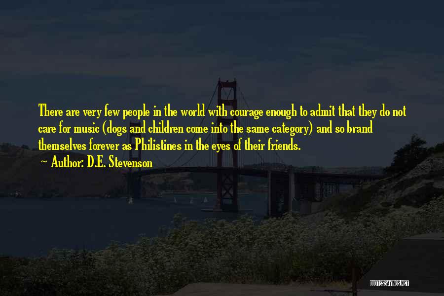 D.E. Stevenson Quotes: There Are Very Few People In The World With Courage Enough To Admit That They Do Not Care For Music