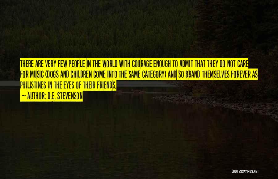 D.E. Stevenson Quotes: There Are Very Few People In The World With Courage Enough To Admit That They Do Not Care For Music