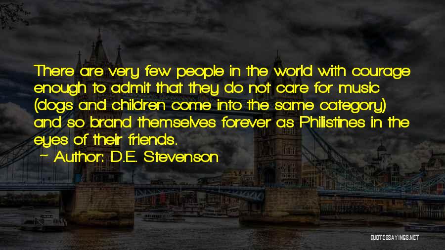 D.E. Stevenson Quotes: There Are Very Few People In The World With Courage Enough To Admit That They Do Not Care For Music