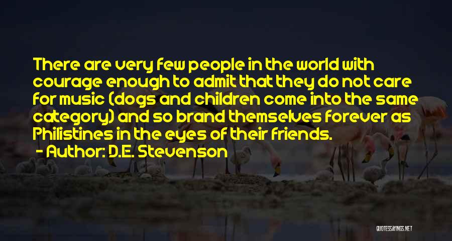 D.E. Stevenson Quotes: There Are Very Few People In The World With Courage Enough To Admit That They Do Not Care For Music