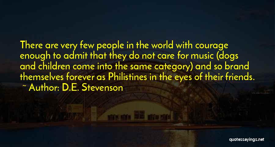 D.E. Stevenson Quotes: There Are Very Few People In The World With Courage Enough To Admit That They Do Not Care For Music