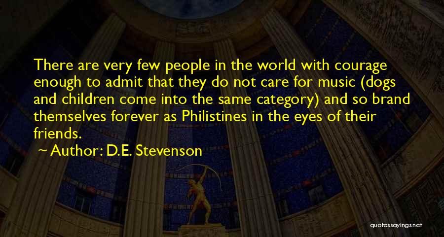 D.E. Stevenson Quotes: There Are Very Few People In The World With Courage Enough To Admit That They Do Not Care For Music