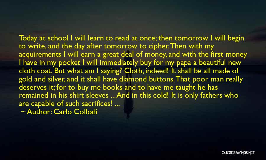 Carlo Collodi Quotes: Today At School I Will Learn To Read At Once; Then Tomorrow I Will Begin To Write, And The Day