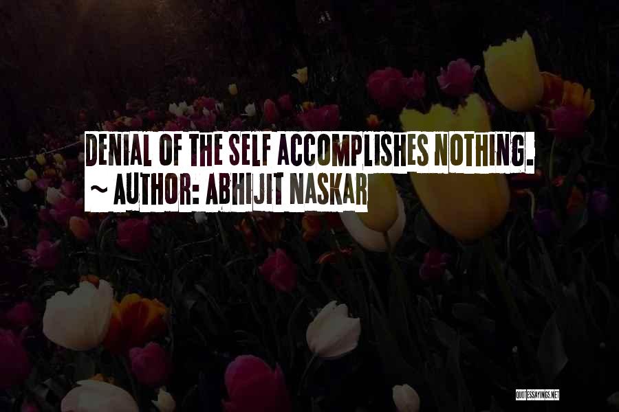 Abhijit Naskar Quotes: Denial Of The Self Accomplishes Nothing.