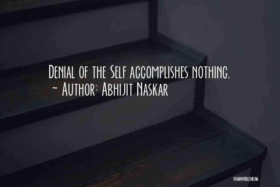 Abhijit Naskar Quotes: Denial Of The Self Accomplishes Nothing.