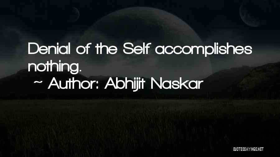 Abhijit Naskar Quotes: Denial Of The Self Accomplishes Nothing.