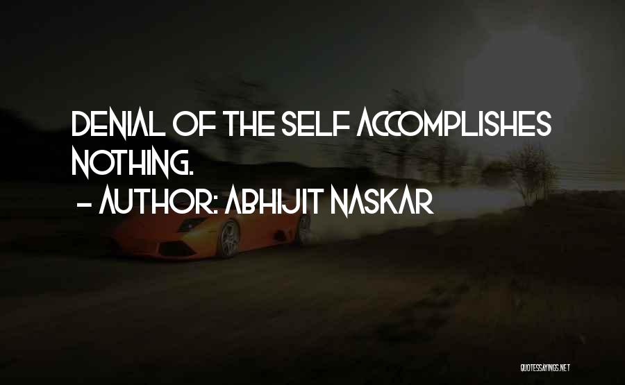 Abhijit Naskar Quotes: Denial Of The Self Accomplishes Nothing.