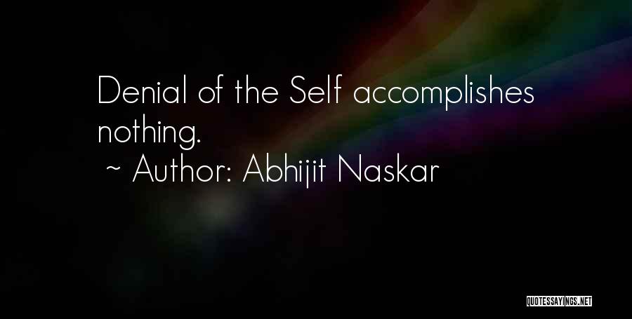 Abhijit Naskar Quotes: Denial Of The Self Accomplishes Nothing.