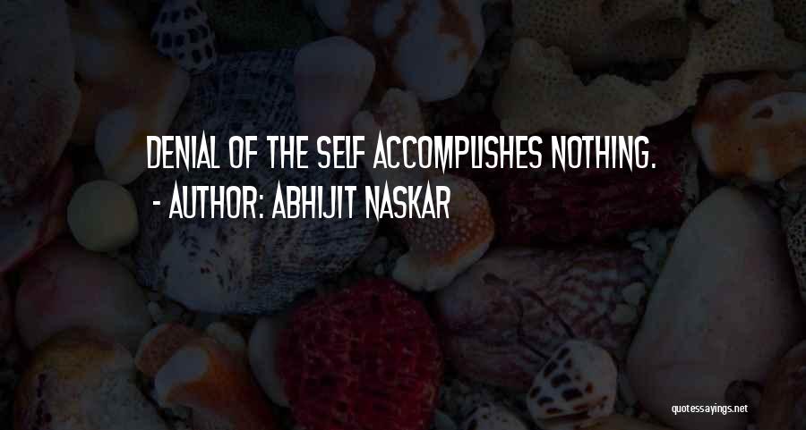 Abhijit Naskar Quotes: Denial Of The Self Accomplishes Nothing.