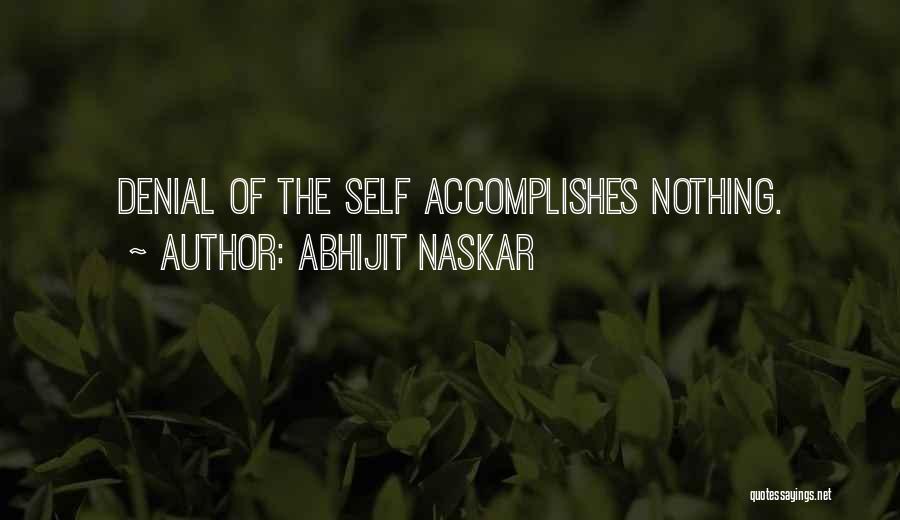 Abhijit Naskar Quotes: Denial Of The Self Accomplishes Nothing.