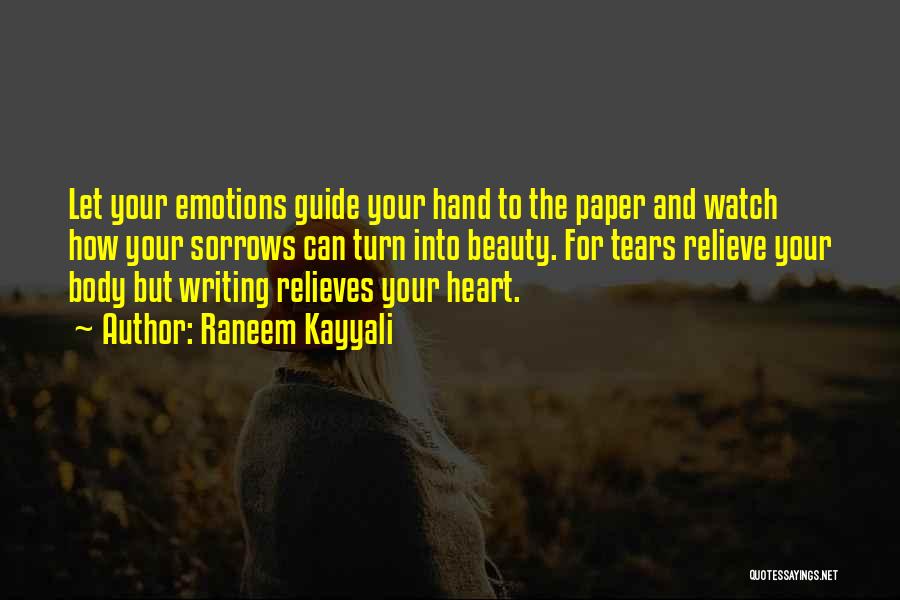 Raneem Kayyali Quotes: Let Your Emotions Guide Your Hand To The Paper And Watch How Your Sorrows Can Turn Into Beauty. For Tears