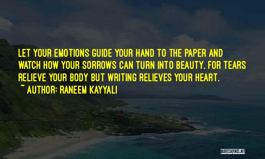 Raneem Kayyali Quotes: Let Your Emotions Guide Your Hand To The Paper And Watch How Your Sorrows Can Turn Into Beauty. For Tears