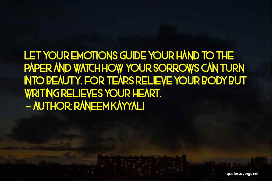 Raneem Kayyali Quotes: Let Your Emotions Guide Your Hand To The Paper And Watch How Your Sorrows Can Turn Into Beauty. For Tears