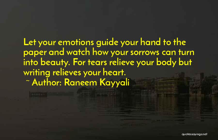 Raneem Kayyali Quotes: Let Your Emotions Guide Your Hand To The Paper And Watch How Your Sorrows Can Turn Into Beauty. For Tears