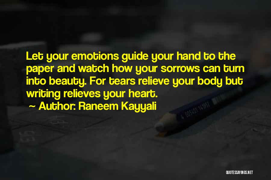 Raneem Kayyali Quotes: Let Your Emotions Guide Your Hand To The Paper And Watch How Your Sorrows Can Turn Into Beauty. For Tears