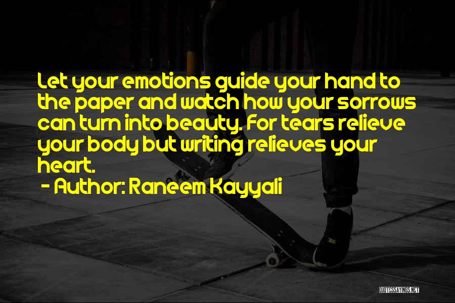 Raneem Kayyali Quotes: Let Your Emotions Guide Your Hand To The Paper And Watch How Your Sorrows Can Turn Into Beauty. For Tears