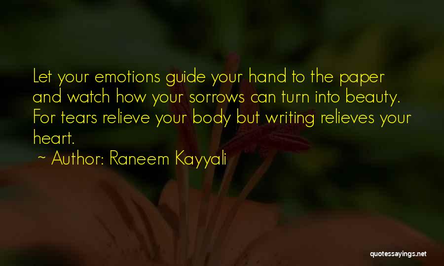 Raneem Kayyali Quotes: Let Your Emotions Guide Your Hand To The Paper And Watch How Your Sorrows Can Turn Into Beauty. For Tears