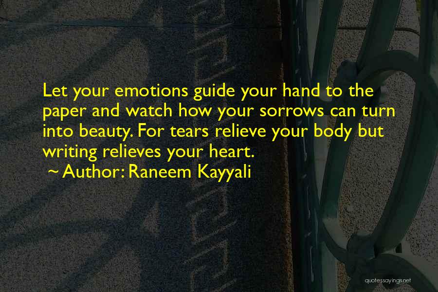 Raneem Kayyali Quotes: Let Your Emotions Guide Your Hand To The Paper And Watch How Your Sorrows Can Turn Into Beauty. For Tears