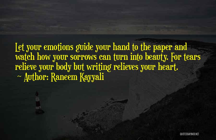 Raneem Kayyali Quotes: Let Your Emotions Guide Your Hand To The Paper And Watch How Your Sorrows Can Turn Into Beauty. For Tears