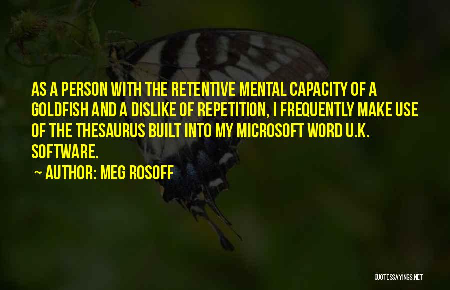 Meg Rosoff Quotes: As A Person With The Retentive Mental Capacity Of A Goldfish And A Dislike Of Repetition, I Frequently Make Use