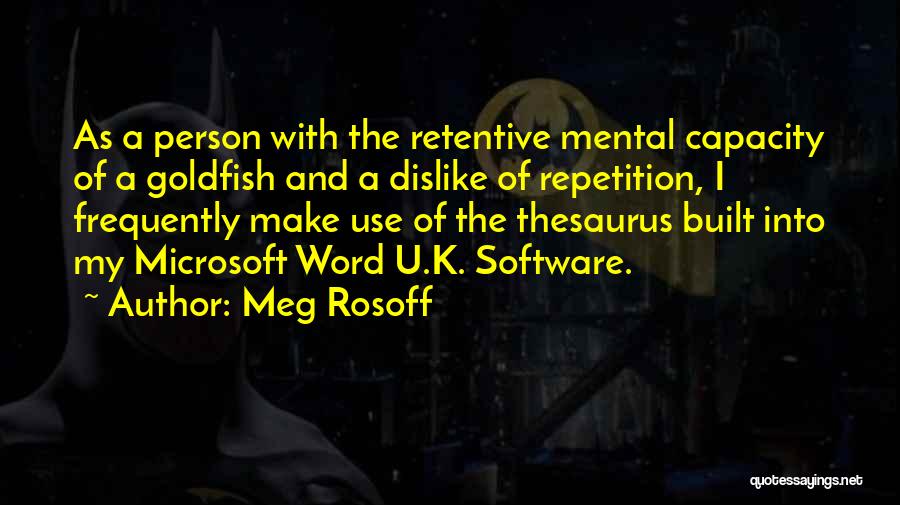 Meg Rosoff Quotes: As A Person With The Retentive Mental Capacity Of A Goldfish And A Dislike Of Repetition, I Frequently Make Use