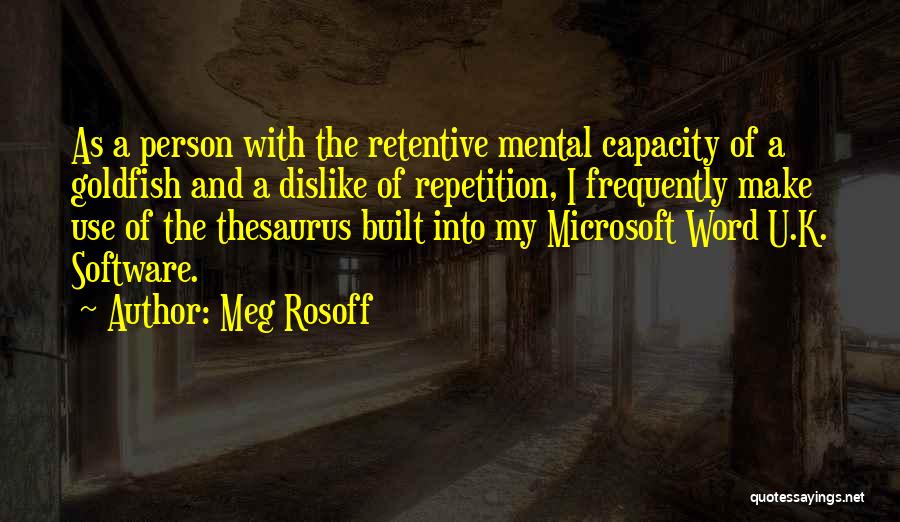 Meg Rosoff Quotes: As A Person With The Retentive Mental Capacity Of A Goldfish And A Dislike Of Repetition, I Frequently Make Use