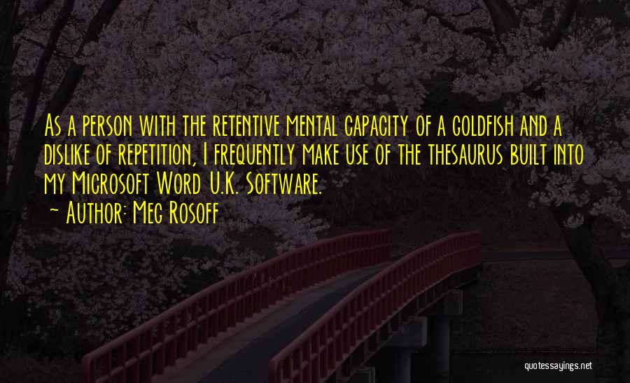 Meg Rosoff Quotes: As A Person With The Retentive Mental Capacity Of A Goldfish And A Dislike Of Repetition, I Frequently Make Use