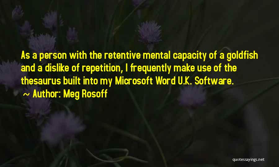 Meg Rosoff Quotes: As A Person With The Retentive Mental Capacity Of A Goldfish And A Dislike Of Repetition, I Frequently Make Use