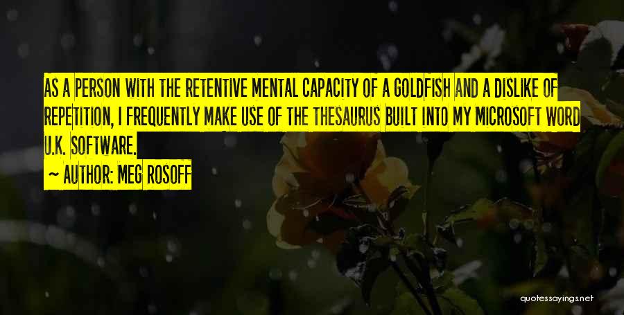 Meg Rosoff Quotes: As A Person With The Retentive Mental Capacity Of A Goldfish And A Dislike Of Repetition, I Frequently Make Use