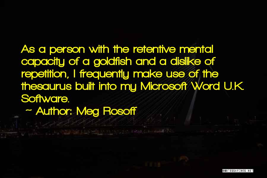 Meg Rosoff Quotes: As A Person With The Retentive Mental Capacity Of A Goldfish And A Dislike Of Repetition, I Frequently Make Use