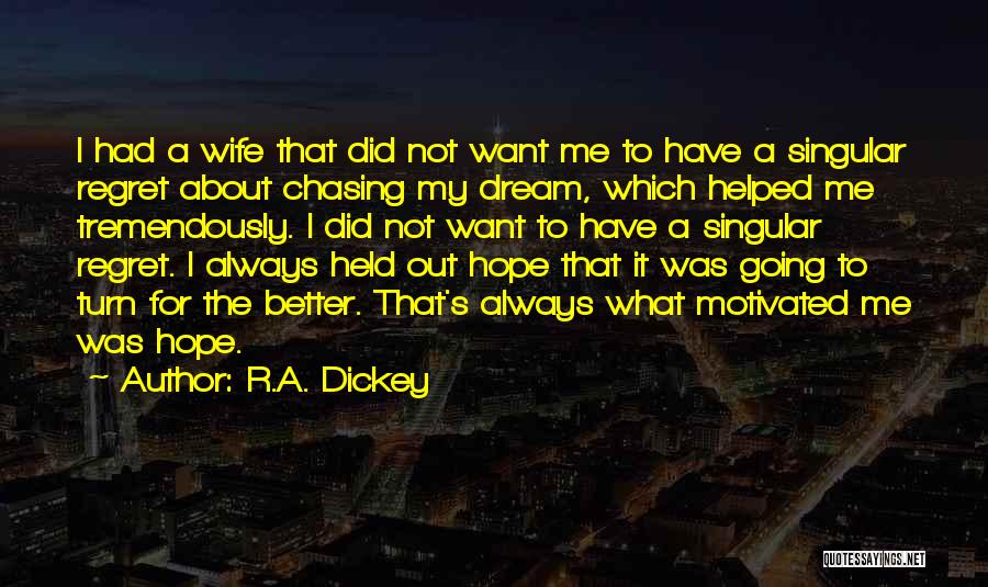 R.A. Dickey Quotes: I Had A Wife That Did Not Want Me To Have A Singular Regret About Chasing My Dream, Which Helped