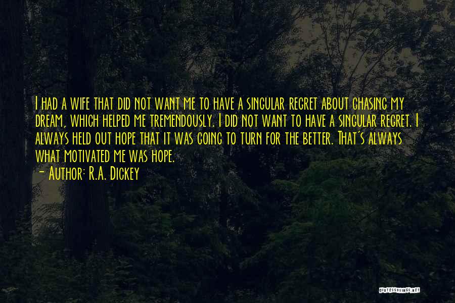 R.A. Dickey Quotes: I Had A Wife That Did Not Want Me To Have A Singular Regret About Chasing My Dream, Which Helped