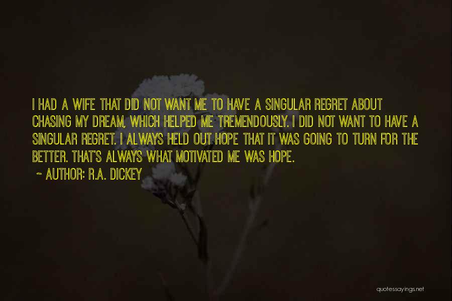 R.A. Dickey Quotes: I Had A Wife That Did Not Want Me To Have A Singular Regret About Chasing My Dream, Which Helped