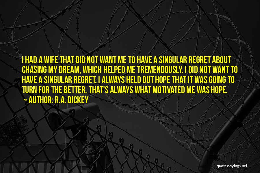 R.A. Dickey Quotes: I Had A Wife That Did Not Want Me To Have A Singular Regret About Chasing My Dream, Which Helped