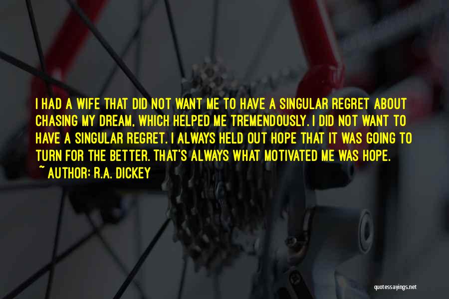 R.A. Dickey Quotes: I Had A Wife That Did Not Want Me To Have A Singular Regret About Chasing My Dream, Which Helped