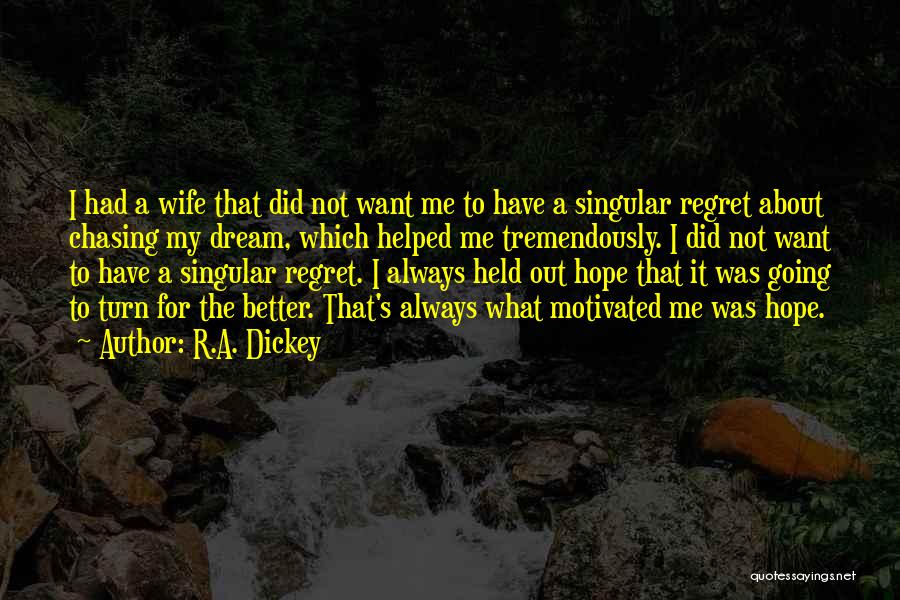 R.A. Dickey Quotes: I Had A Wife That Did Not Want Me To Have A Singular Regret About Chasing My Dream, Which Helped