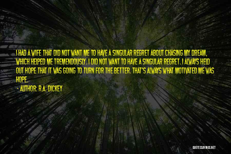 R.A. Dickey Quotes: I Had A Wife That Did Not Want Me To Have A Singular Regret About Chasing My Dream, Which Helped