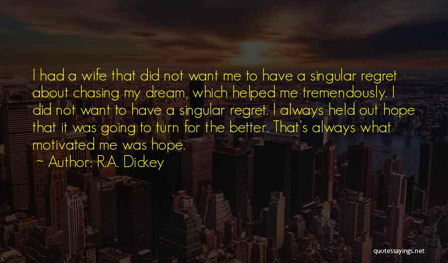 R.A. Dickey Quotes: I Had A Wife That Did Not Want Me To Have A Singular Regret About Chasing My Dream, Which Helped