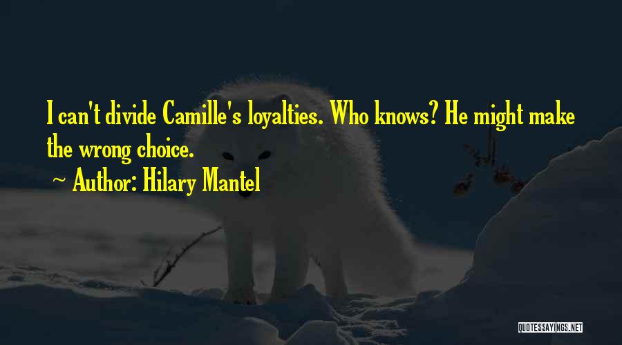 Hilary Mantel Quotes: I Can't Divide Camille's Loyalties. Who Knows? He Might Make The Wrong Choice.